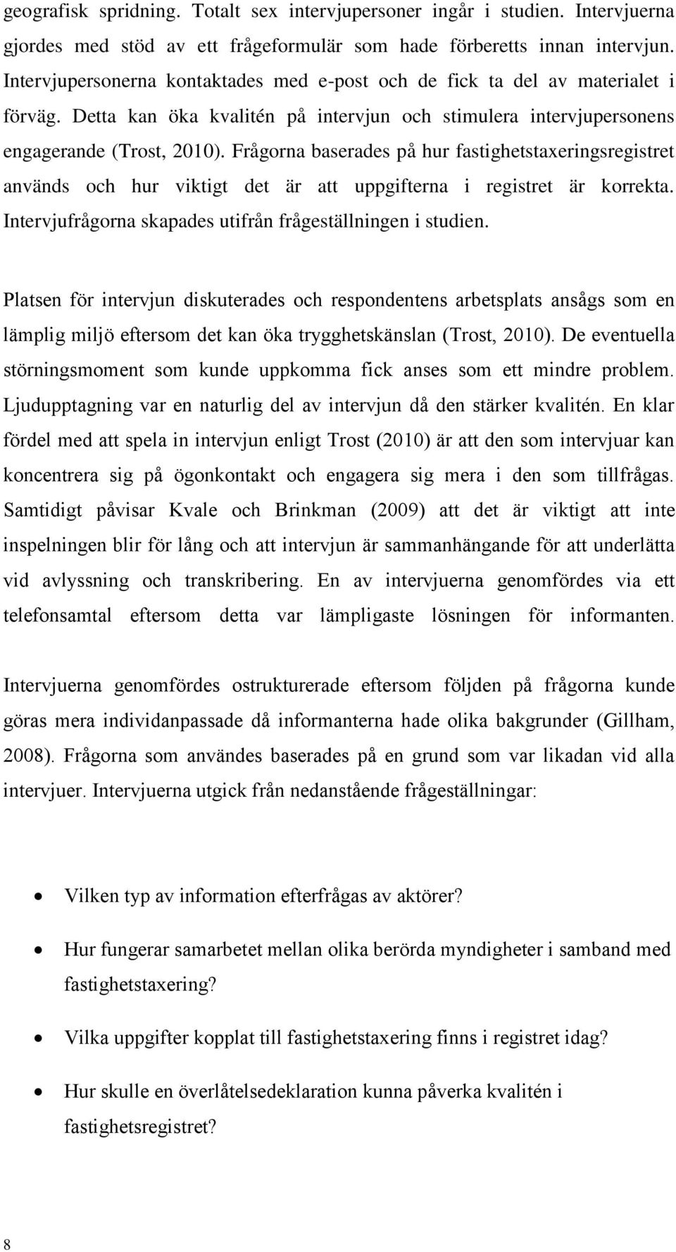 Frågorna baserades på hur fastighetstaxeringsregistret används och hur viktigt det är att uppgifterna i registret är korrekta. Intervjufrågorna skapades utifrån frågeställningen i studien.