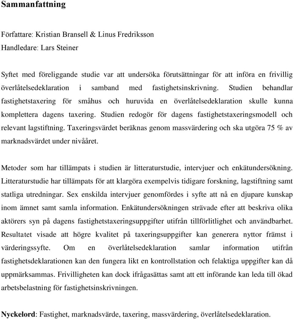 Studien redogör för dagens fastighetstaxeringsmodell och relevant lagstiftning. Taxeringsvärdet beräknas genom massvärdering och ska utgöra 75 % av marknadsvärdet under nivååret.