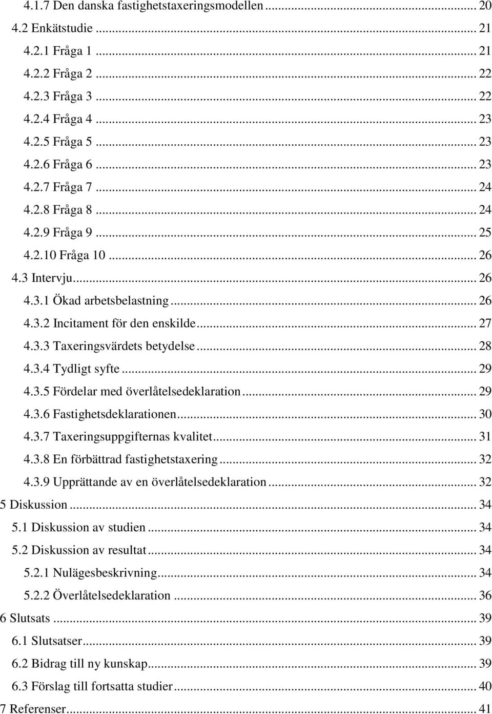 3.4 Tydligt syfte... 29 4.3.5 Fördelar med överlåtelsedeklaration... 29 4.3.6 Fastighetsdeklarationen... 30 4.3.7 Taxeringsuppgifternas kvalitet... 31 4.3.8 En förbättrad fastighetstaxering... 32 4.3.9 Upprättande av en överlåtelsedeklaration.