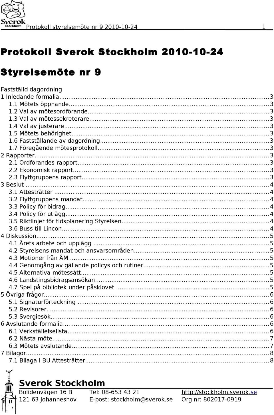 ..3 3 Beslut... 4 3.1 Attesträtter... 4 3.2 Flyttgruppens mandat...4 3.3 Policy för bidrag...4 3.4 Policy för utlägg...4 3.5 Riktlinjer för tidsplanering Styrelsen...4 3.6 Buss till Lincon.