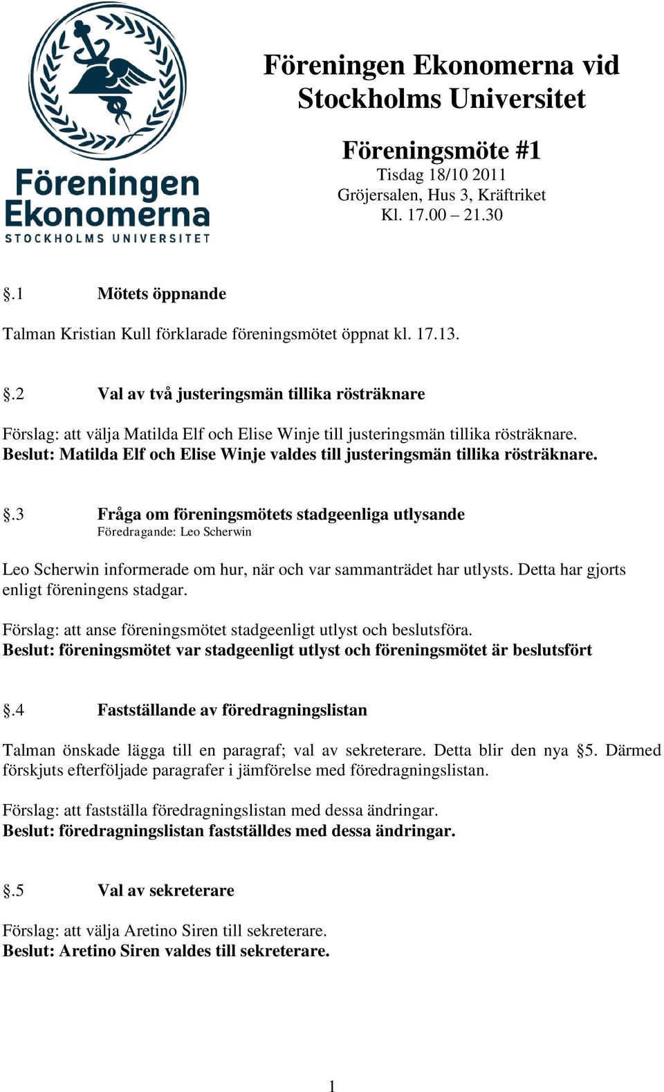 .2 Val av två justeringsmän tillika rösträknare Förslag: att välja Matilda Elf och Elise Winje till justeringsmän tillika rösträknare.