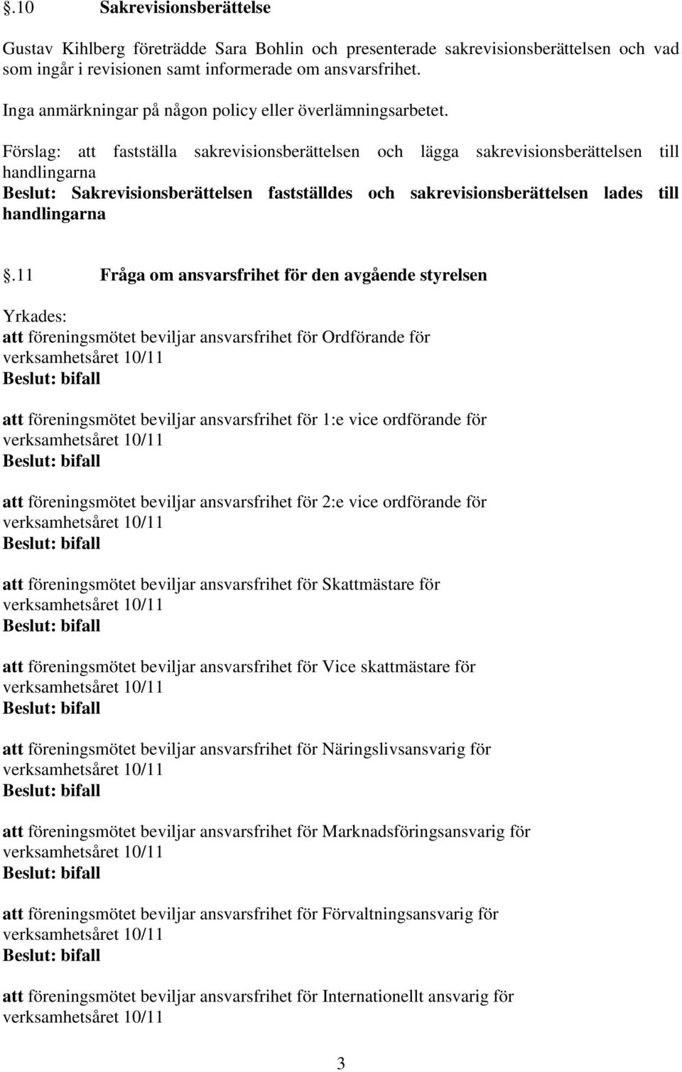 Förslag: att fastställa sakrevisionsberättelsen och lägga sakrevisionsberättelsen till handlingarna Beslut: Sakrevisionsberättelsen fastställdes och sakrevisionsberättelsen lades till handlingarna.