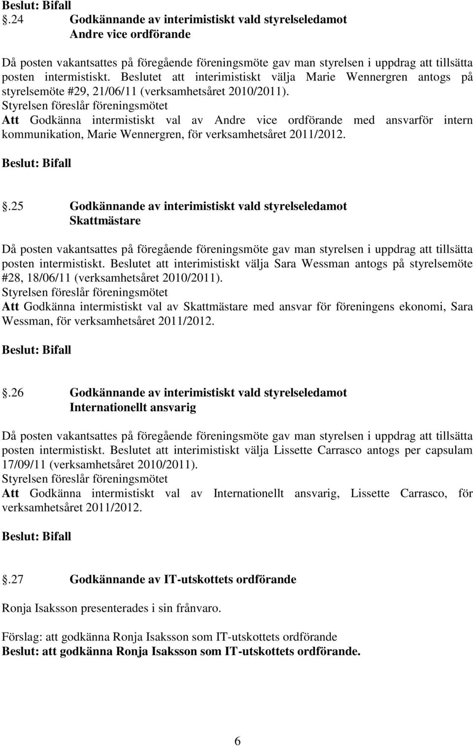 Beslutet att interimistiskt välja Marie Wennergren antogs på styrelsemöte #29, 21/06/11 (verksamhetsåret 2010/2011).