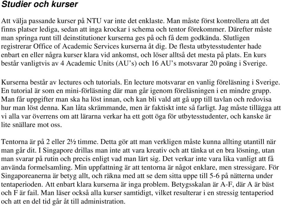 De flesta utbytesstudenter hade enbart en eller några kurser klara vid ankomst, och löser alltså det mesta på plats.