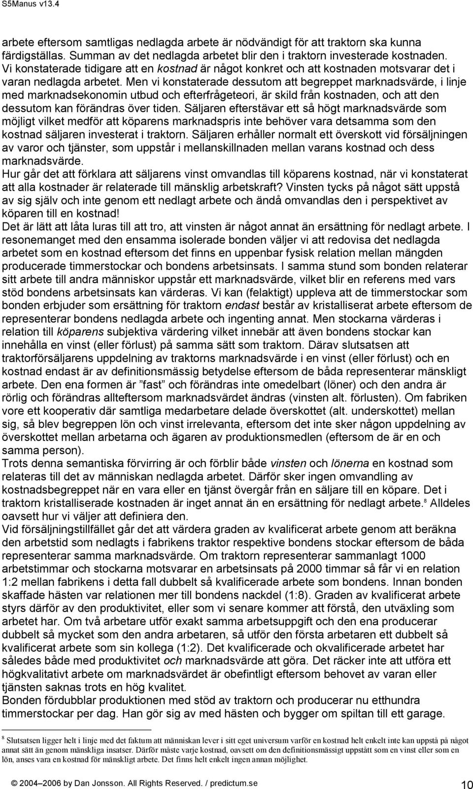 Men vi konstaterade dessutom att begreppet marknadsvärde, i linje med marknadsekonomin utbud och efterfrågeteori, är skild från kostnaden, och att den dessutom kan förändras över tiden.