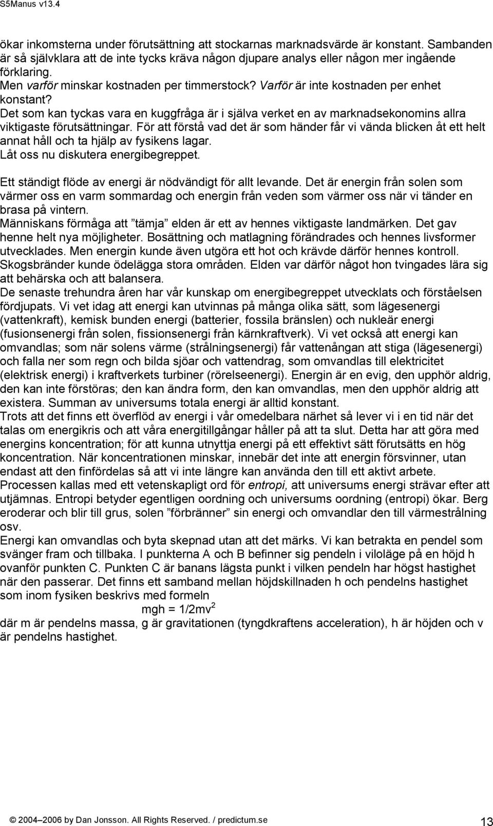 Det som kan tyckas vara en kuggfråga är i själva verket en av marknadsekonomins allra viktigaste förutsättningar.