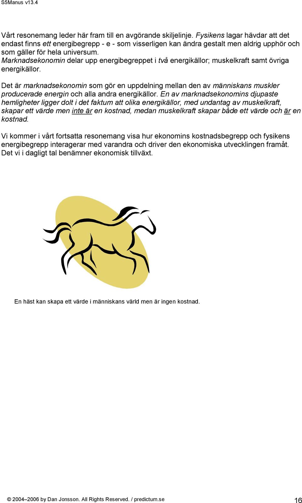 Marknadsekonomin delar upp energibegreppet i två energikällor; muskelkraft samt övriga energikällor.