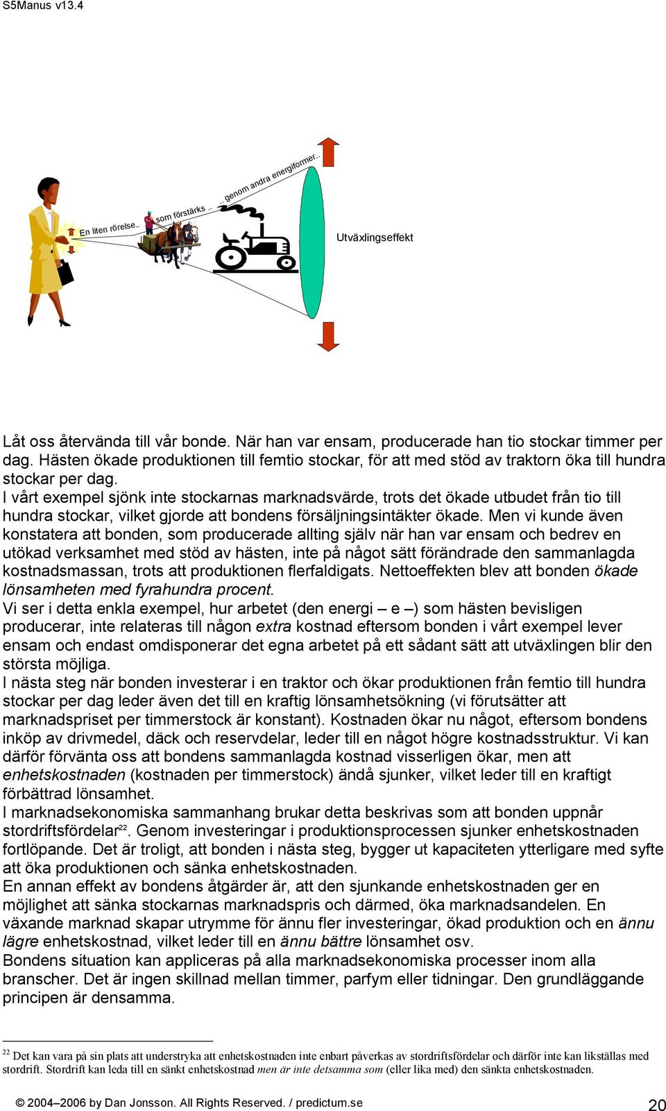 I vårt exempel sjönk inte stockarnas marknadsvärde, trots det ökade utbudet från tio till hundra stockar, vilket gjorde att bondens försäljningsintäkter ökade.