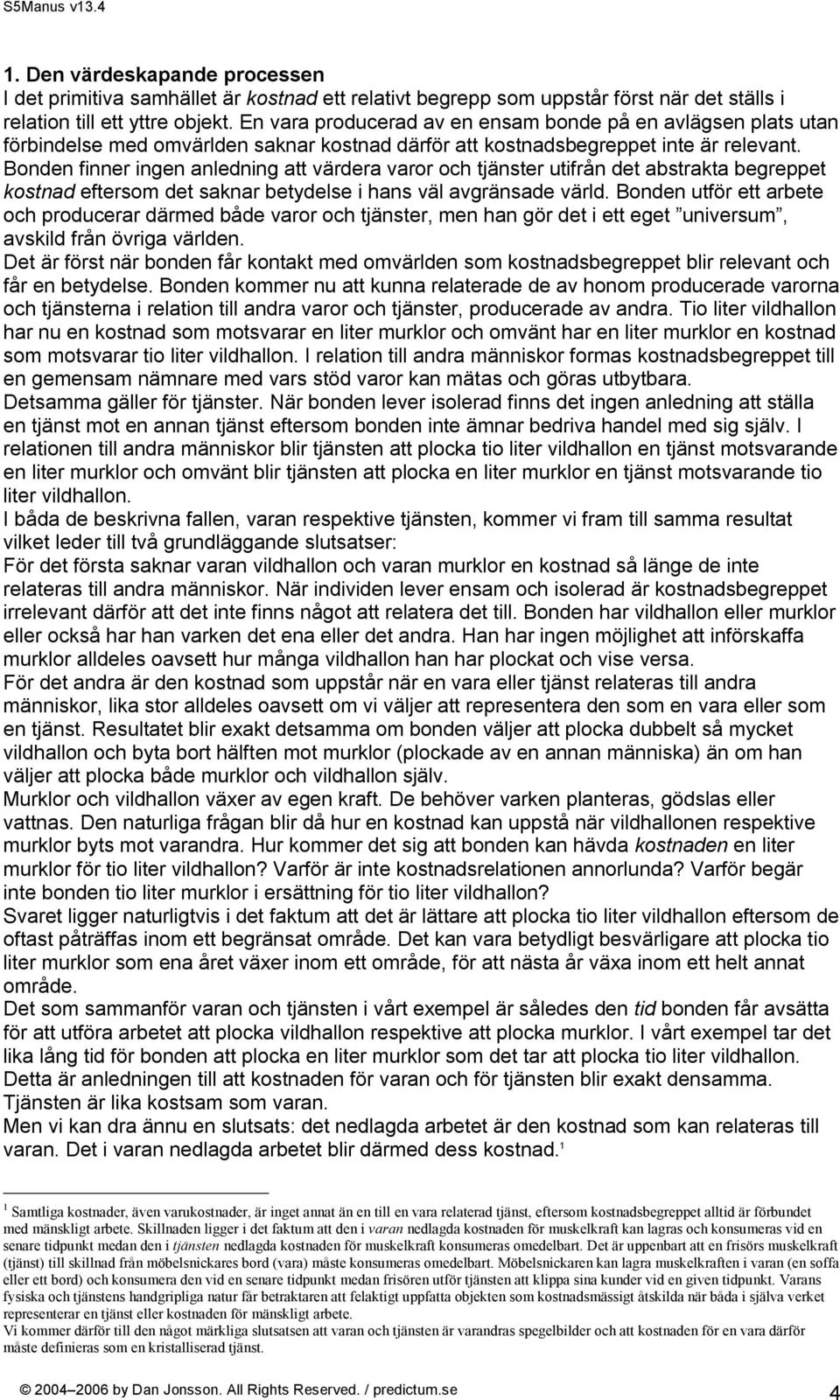Bonden finner ingen anledning att värdera varor och tjänster utifrån det abstrakta begreppet kostnad eftersom det saknar betydelse i hans väl avgränsade värld.