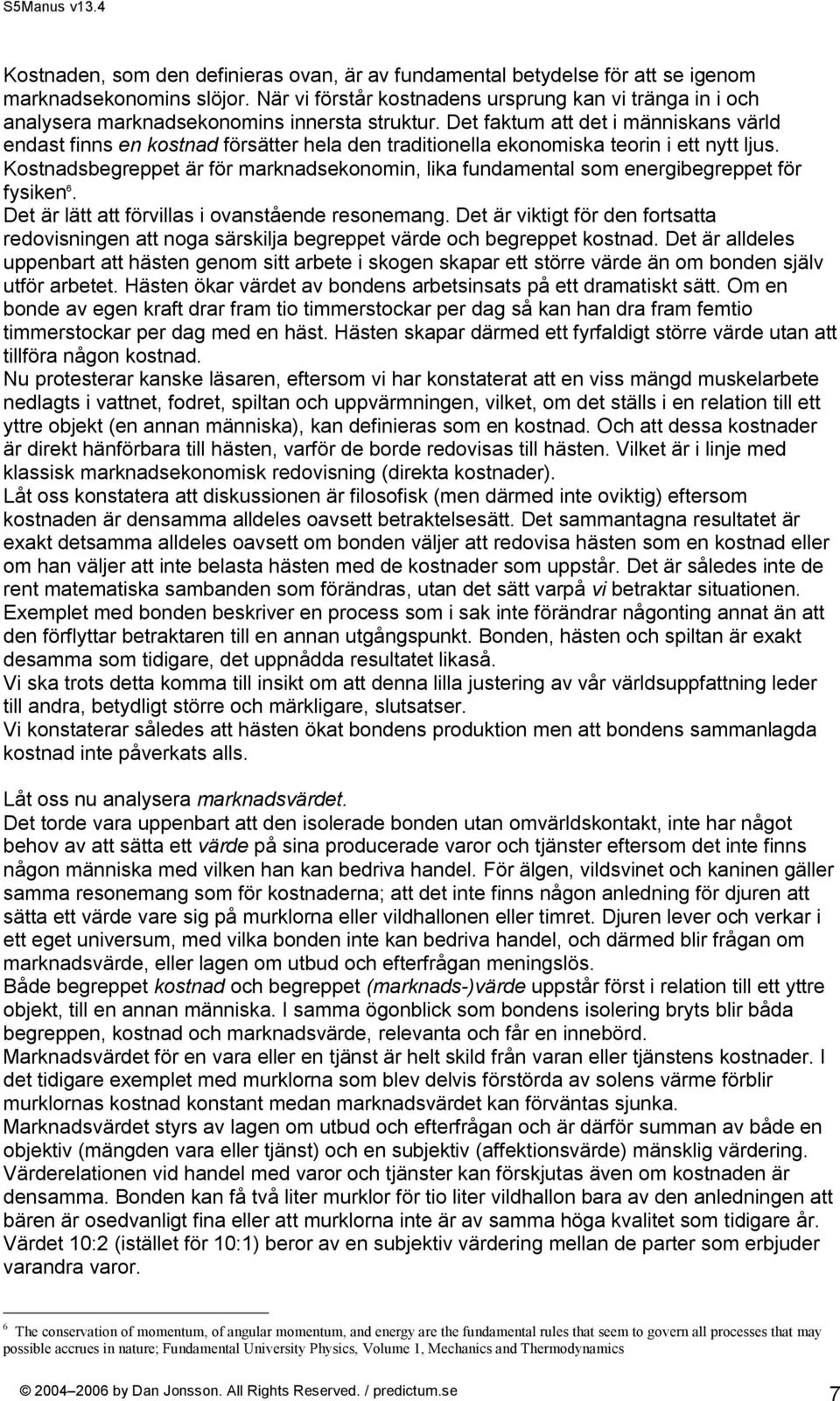 Det faktum att det i människans värld endast finns en kostnad försätter hela den traditionella ekonomiska teorin i ett nytt ljus.