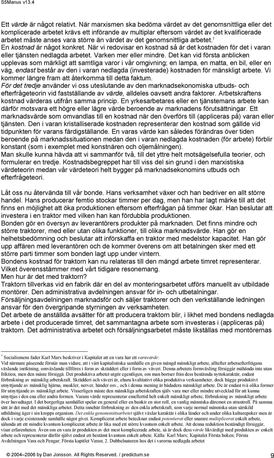 det genomsnittliga arbetet. 7 En kostnad är något konkret. När vi redovisar en kostnad så är det kostnaden för det i varan eller tjänsten nedlagda arbetet. Varken mer eller mindre.