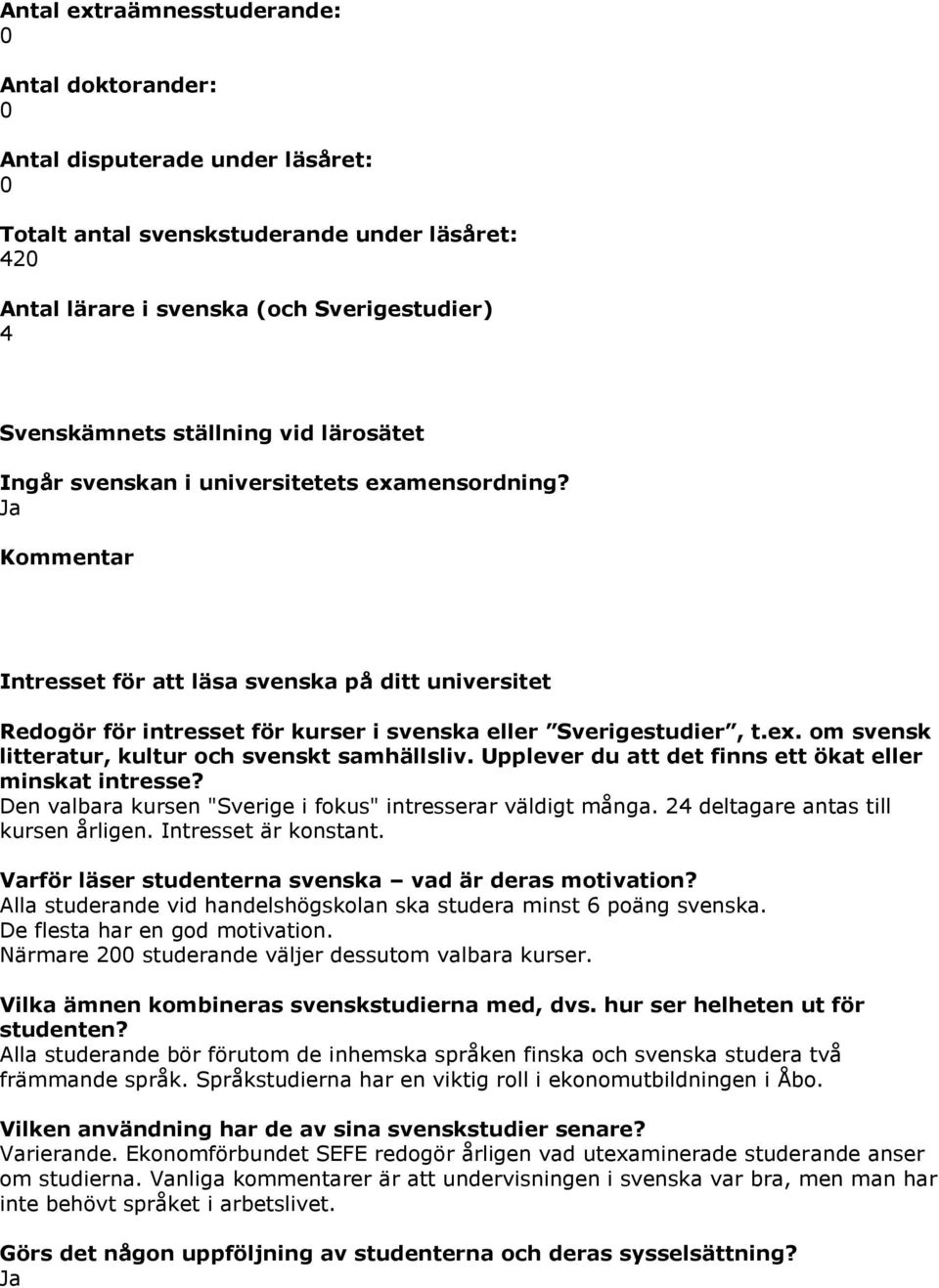 Upplever du att det finns ett ökat eller minskat intresse? Den valbara kursen "Sverige i fokus" intresserar väldigt många. 24 deltagare antas till kursen årligen. Intresset är konstant.