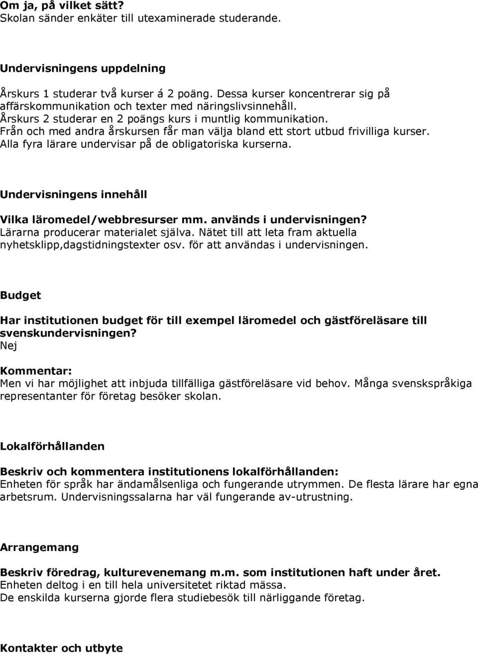 Från och med andra årskursen får man välja bland ett stort utbud frivilliga kurser. Alla fyra lärare undervisar på de obligatoriska kurserna. Undervisningens innehåll Vilka läromedel/webbresurser mm.