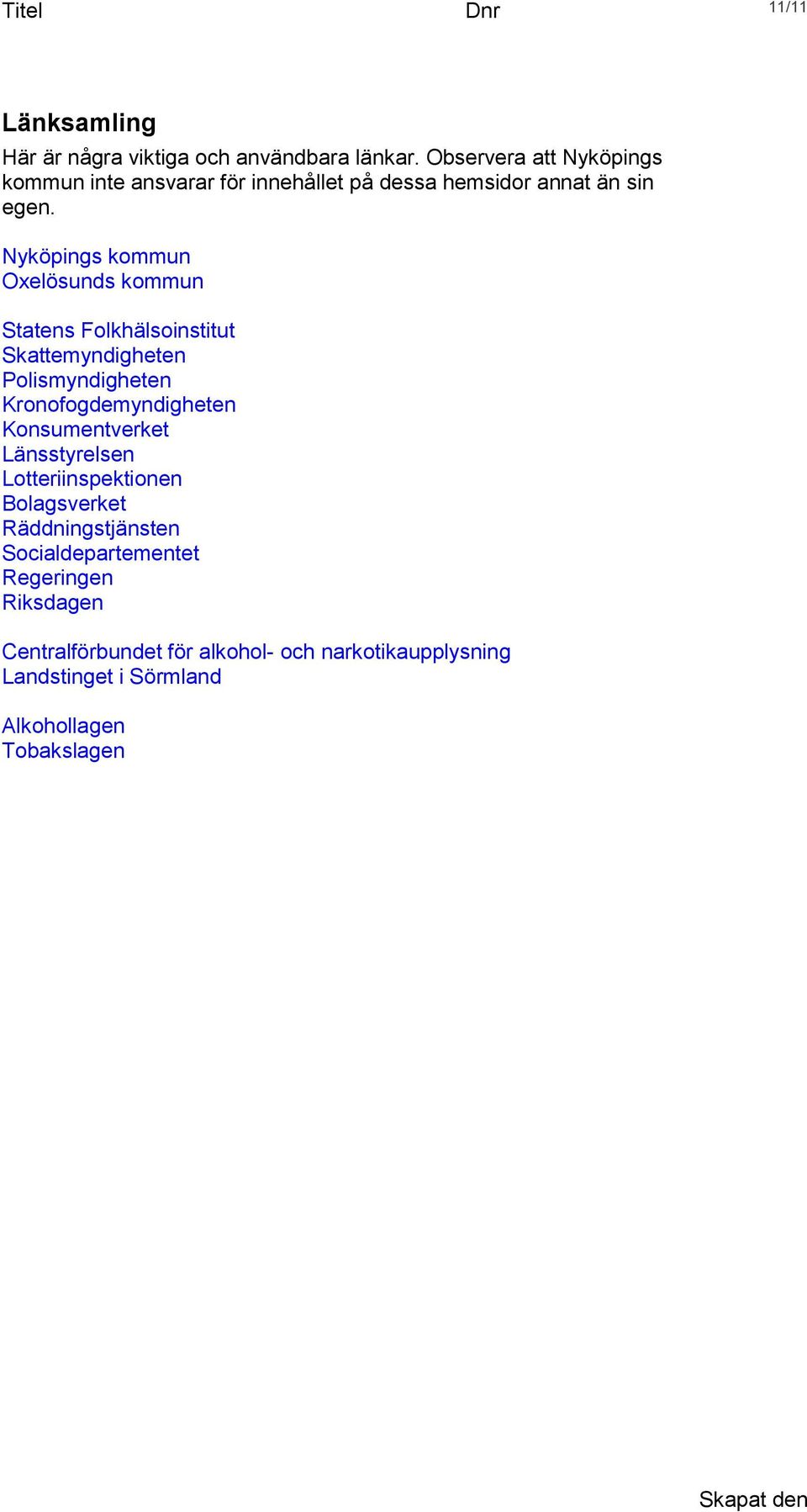 Nyköpings kommun Oxelösunds kommun Statens Folkhälsoinstitut Skattemyndigheten Polismyndigheten Kronofogdemyndigheten