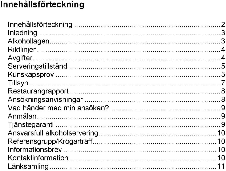 .. 8 Vad händer med min ansökan?... 9 Anmälan... 9 Tjänstegaranti... 9 Ansvarsfull alkoholservering.