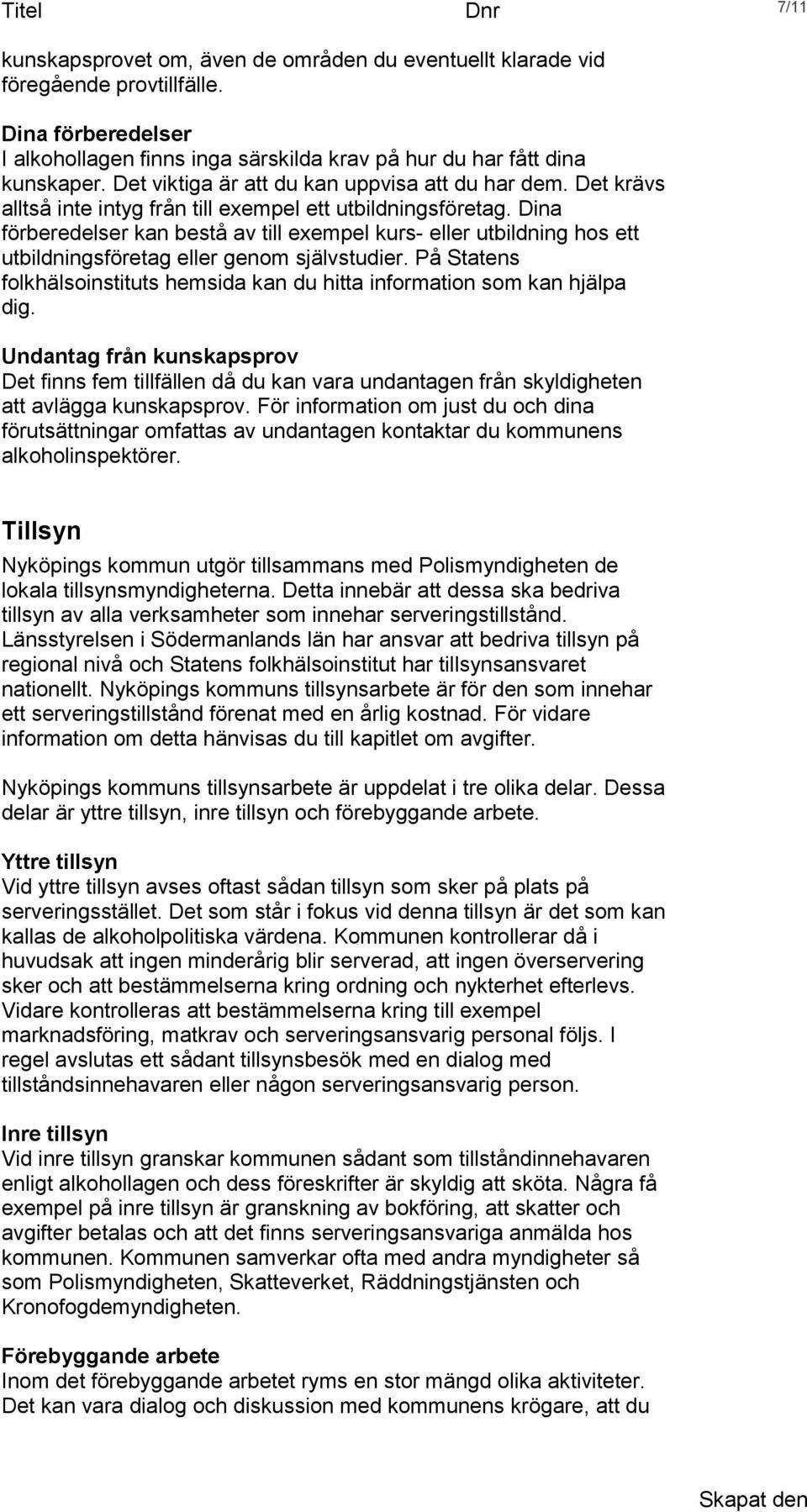 Dina förberedelser kan bestå av till exempel kurs- eller utbildning hos ett utbildningsföretag eller genom självstudier.