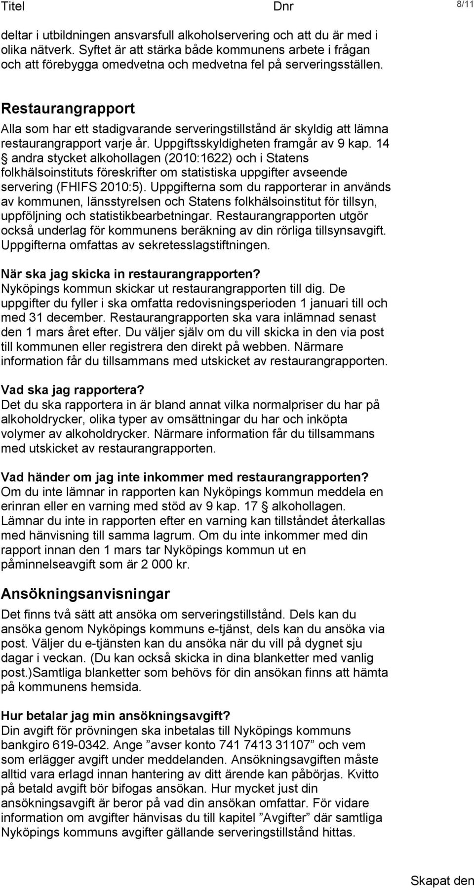 Restaurangrapport Alla som har ett stadigvarande serveringstillstånd är skyldig att lämna restaurangrapport varje år. Uppgiftsskyldigheten framgår av 9 kap.