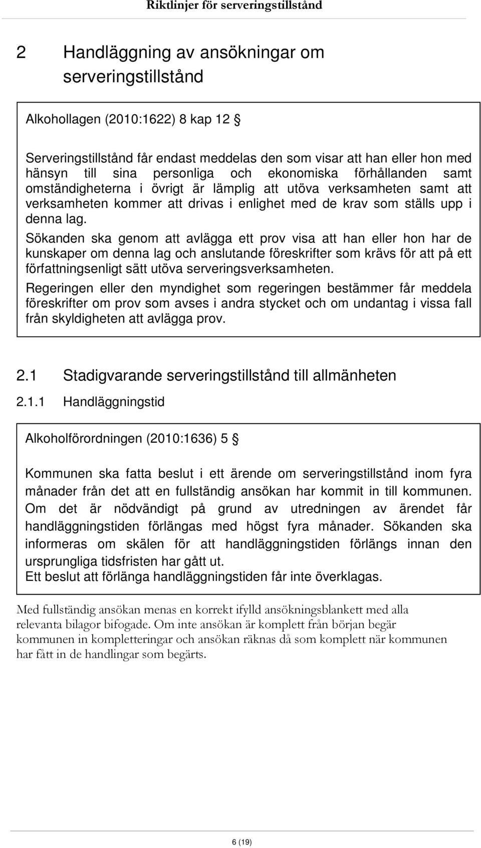 Sökanden ska genom att avlägga ett prov visa att han eller hon har de kunskaper om denna lag och anslutande föreskrifter som krävs för att på ett författningsenligt sätt utöva serveringsverksamheten.