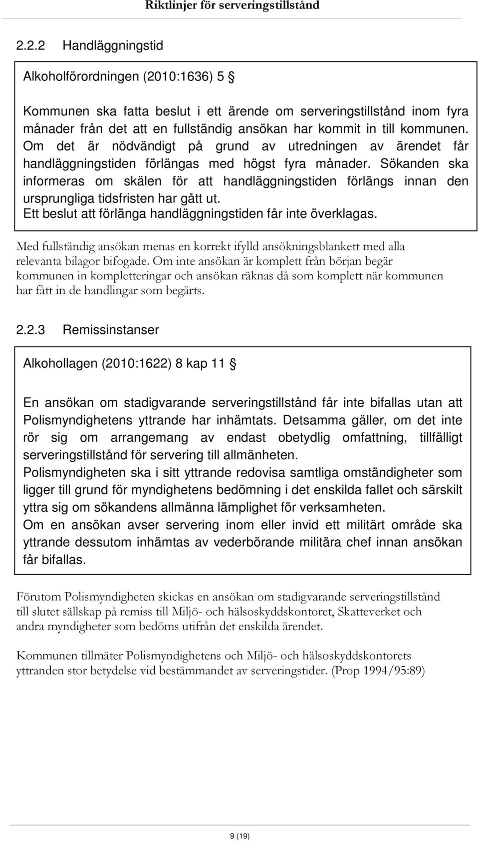 Sökanden ska informeras om skälen för att handläggningstiden förlängs innan den ursprungliga tidsfristen har gått ut. Ett beslut att förlänga handläggningstiden får inte överklagas.