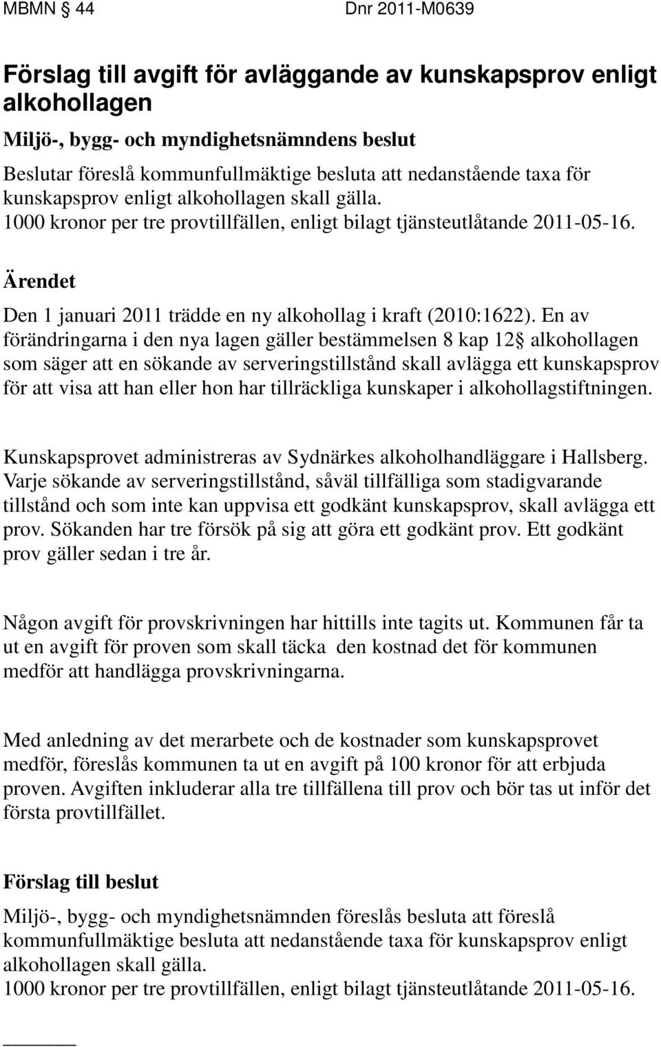 En av förändringarna i den nya lagen gäller bestämmelsen 8 kap 12 alkohollagen som säger att en sökande av serveringstillstånd skall avlägga ett kunskapsprov för att visa att han eller hon har