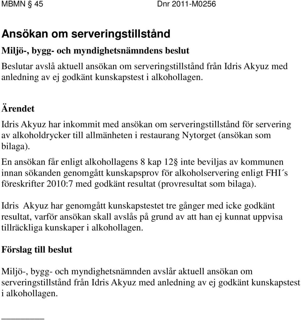 En ansökan får enligt alkohollagens 8 kap 12 inte beviljas av kommunen innan sökanden genomgått kunskapsprov för alkoholservering enligt FHI s föreskrifter 2010:7 med godkänt resultat (provresultat