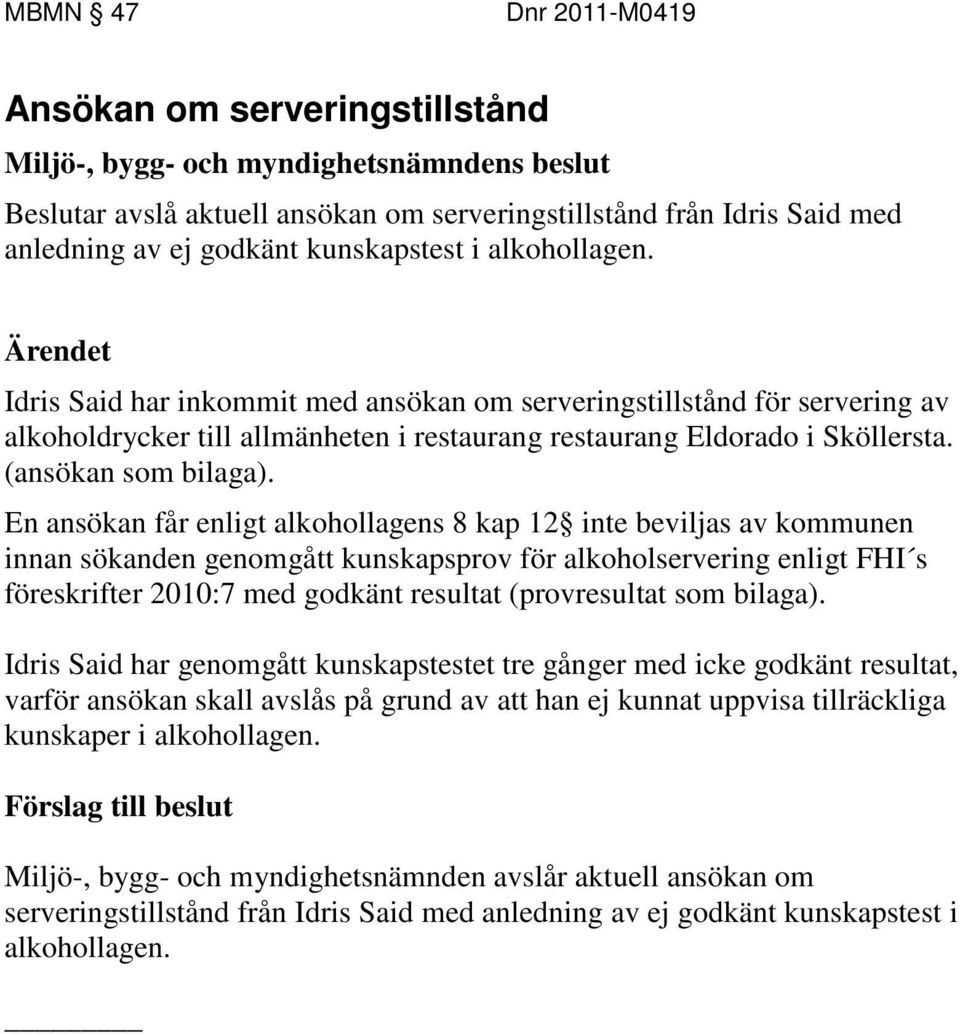 En ansökan får enligt alkohollagens 8 kap 12 inte beviljas av kommunen innan sökanden genomgått kunskapsprov för alkoholservering enligt FHI s föreskrifter 2010:7 med godkänt resultat (provresultat