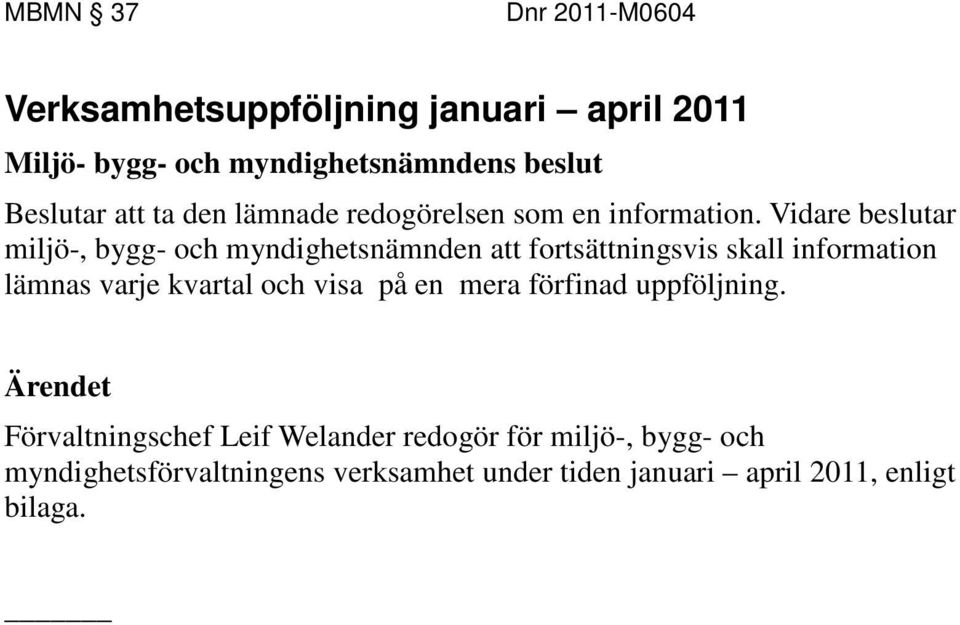 Vidare beslutar miljö-, bygg- och myndighetsnämnden att fortsättningsvis skall information lämnas varje kvartal och