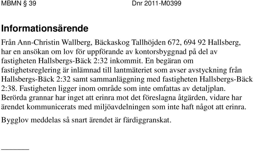 En begäran om fastighetsreglering är inlämnad till lantmäteriet som avser avstyckning från Hallsbergs-Bäck 2:32 samt sammanläggning med fastigheten Hallsbergs-Bäck