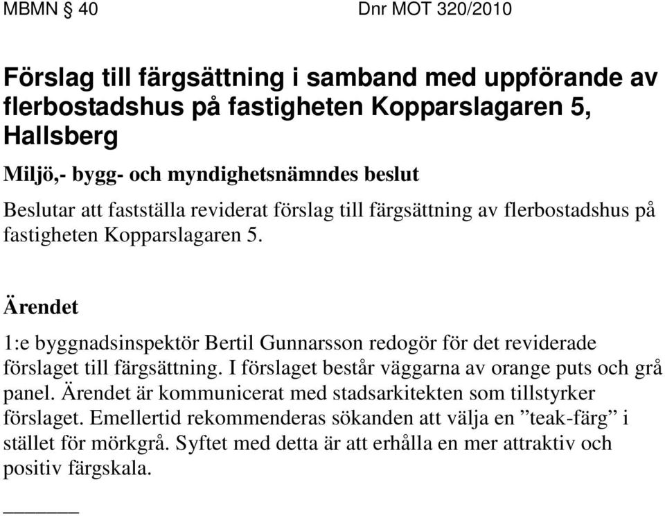 1:e byggnadsinspektör Bertil Gunnarsson redogör för det reviderade förslaget till färgsättning. I förslaget består väggarna av orange puts och grå panel.