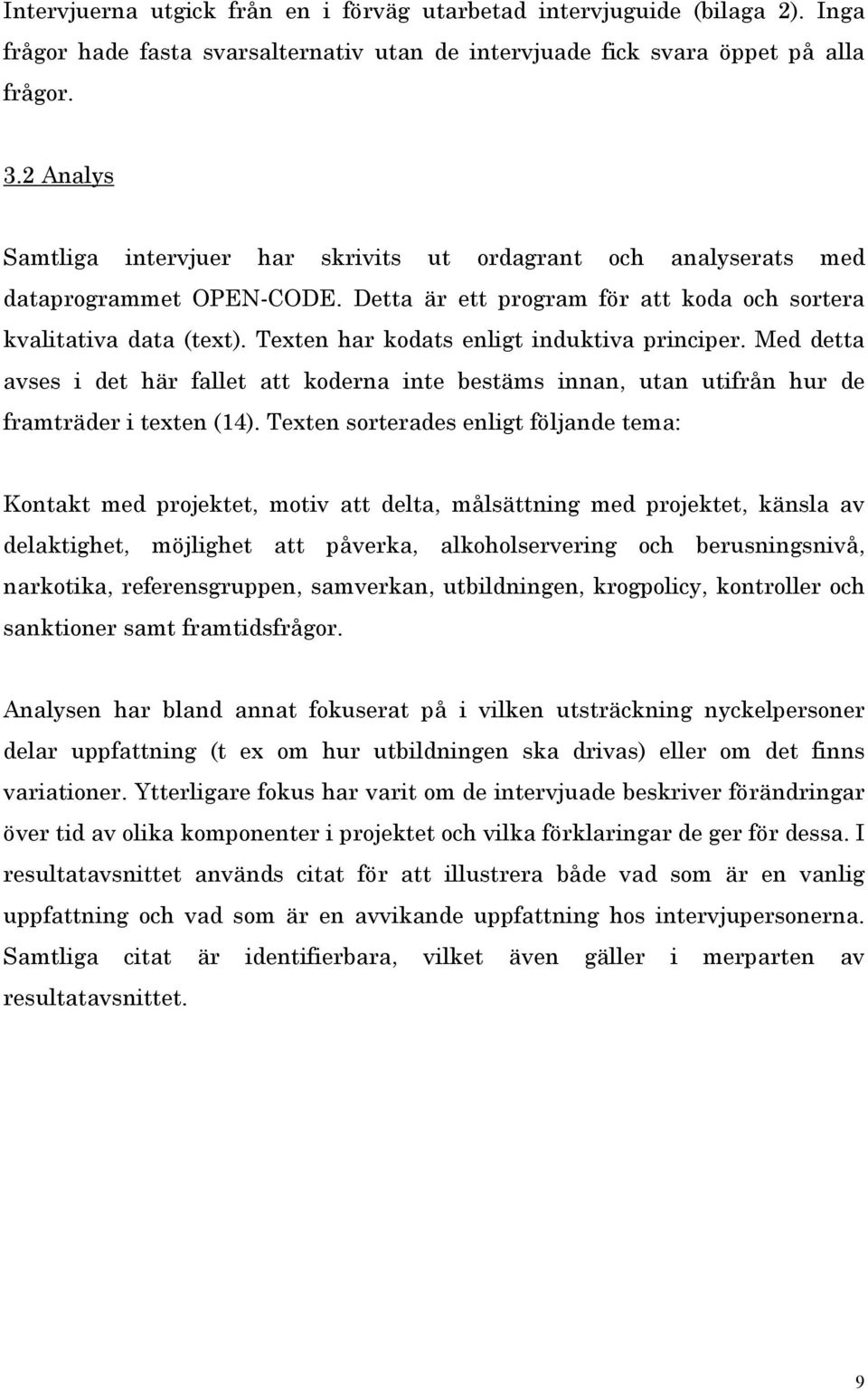 Texten har kodats enligt induktiva principer. Med detta avses i det här fallet att koderna inte bestäms innan, utan utifrån hur de framträder i texten (14).