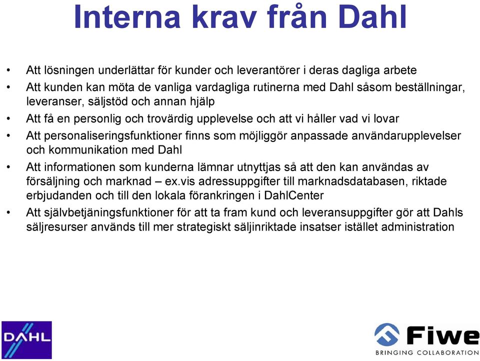 kommunikation med Dahl Att informationen som kunderna lämnar utnyttjas så att den kan användas av försäljning och marknad ex.