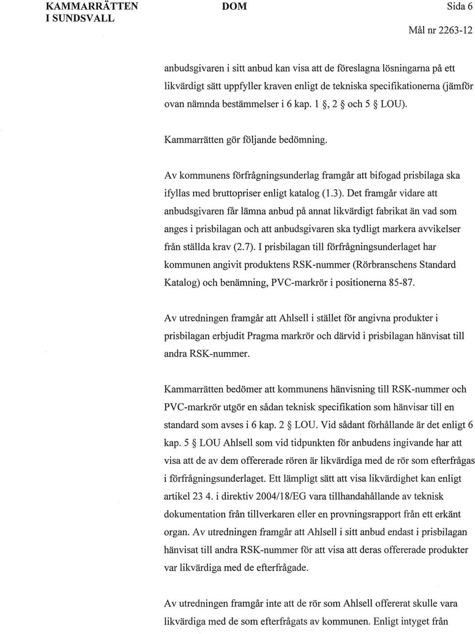 Av kommunens förfrågningsunderlag framgår att bifogad prisbilaga ska ifyllas med brattopriser enligt katalog (1.3).