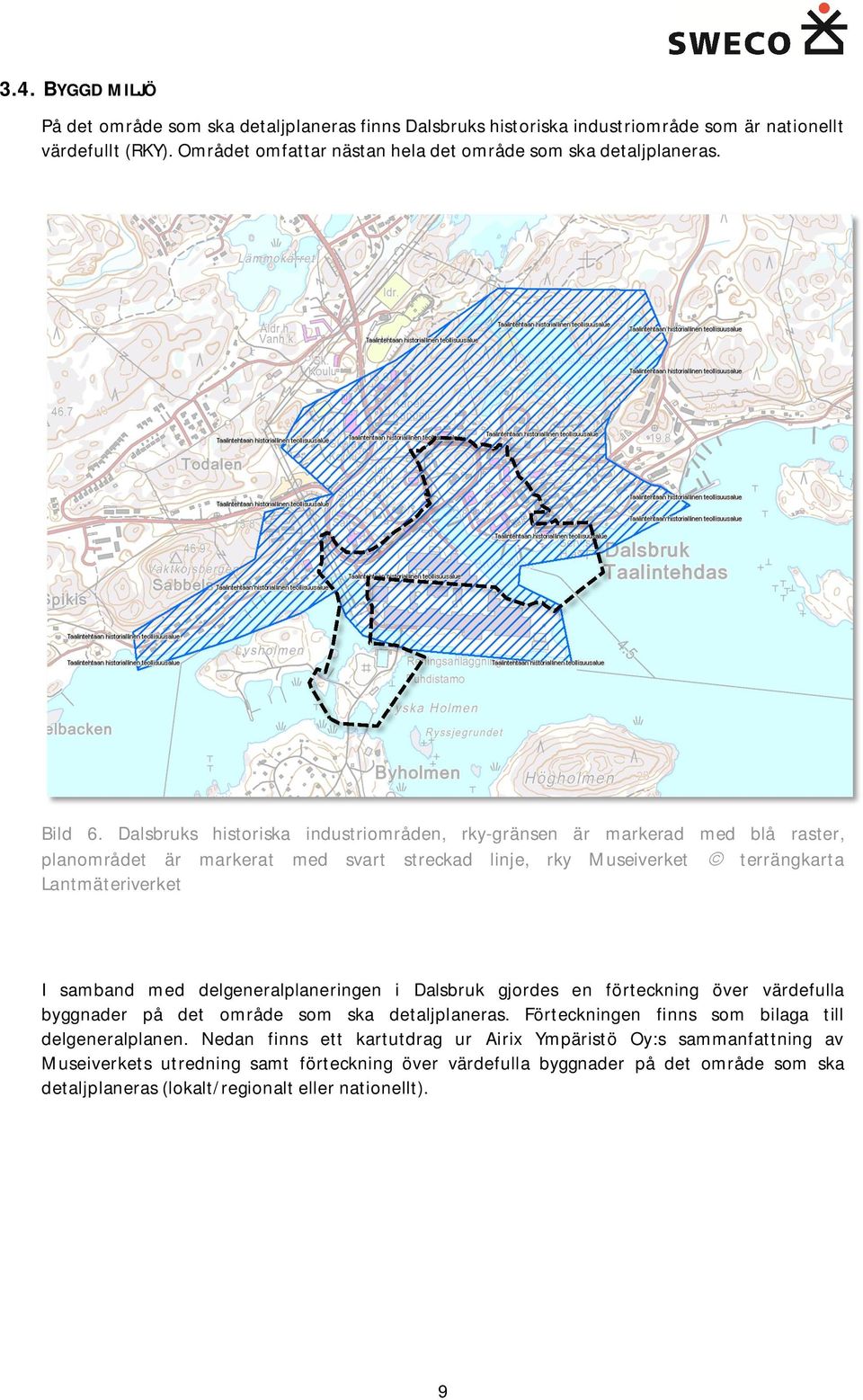 Dalsbruks historiska industriområden, rky-gränsen är markerad med blå raster, planområdet är markerat med svart streckad linje, rky Museiverket ã terrängkarta Lantmäteriverket I samband med