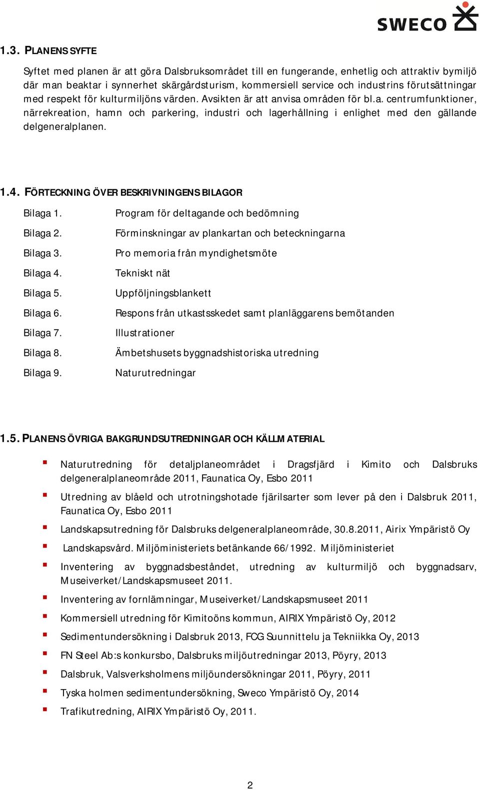 1.4. FÖRTECKNING ÖVER BESKRIVNINGENS BILAGOR Bilaga 1. Program för deltagande och bedömning Bilaga 2. Förminskningar av plankartan och beteckningarna Bilaga 3.