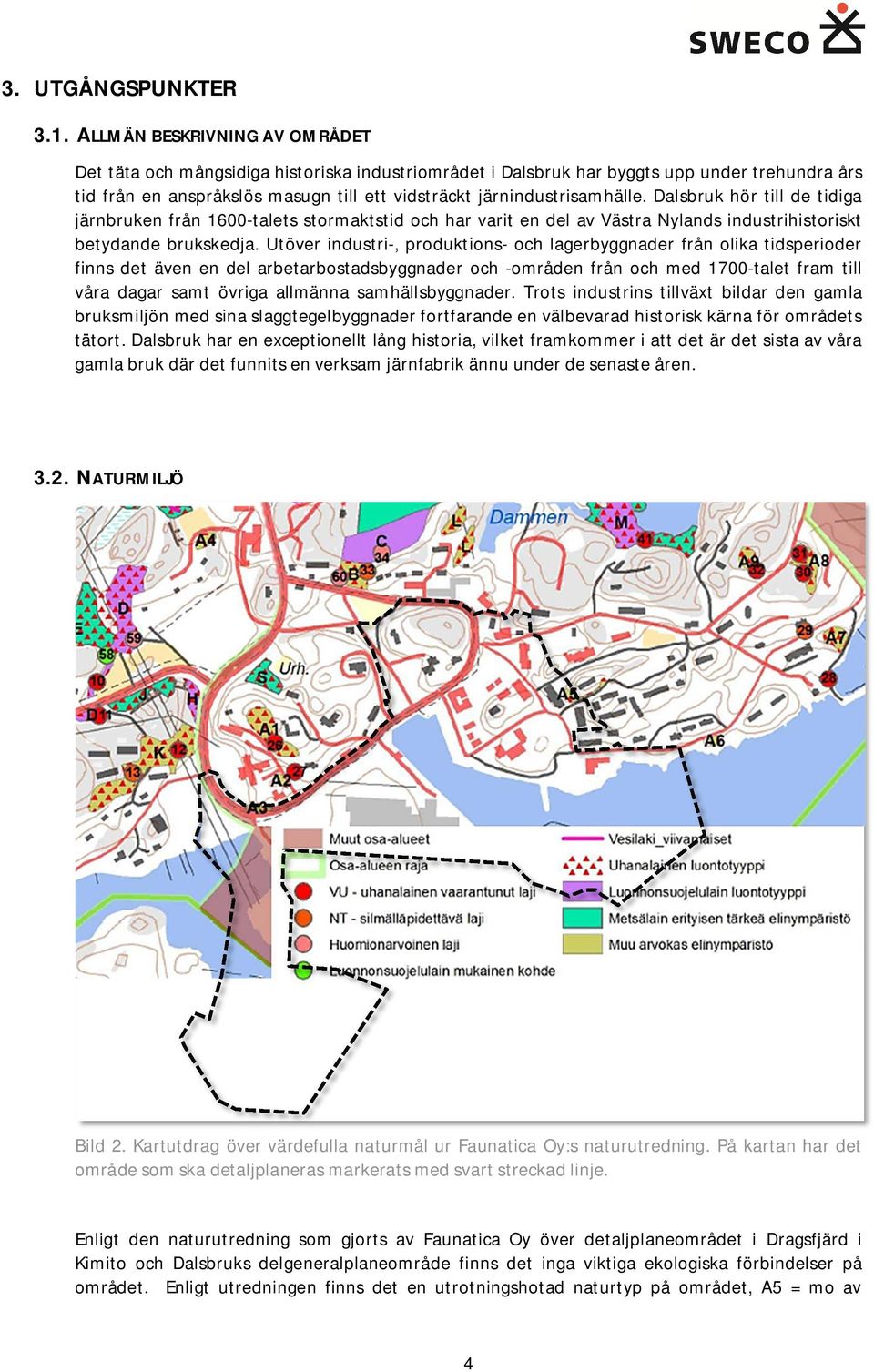 Dalsbruk hör till de tidiga järnbruken från 1600-talets stormaktstid och har varit en del av Västra Nylands industrihistoriskt betydande brukskedja.