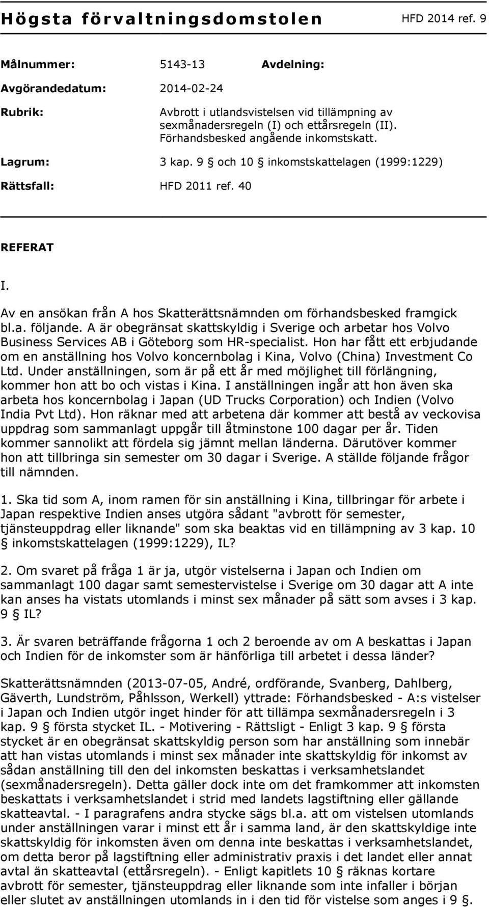 Av en ansökan från A hos Skatterättsnämnden om förhandsbesked framgick bl.a. följande. A är obegränsat skattskyldig i Sverige och arbetar hos Volvo Business Services AB i Göteborg som HR-specialist.