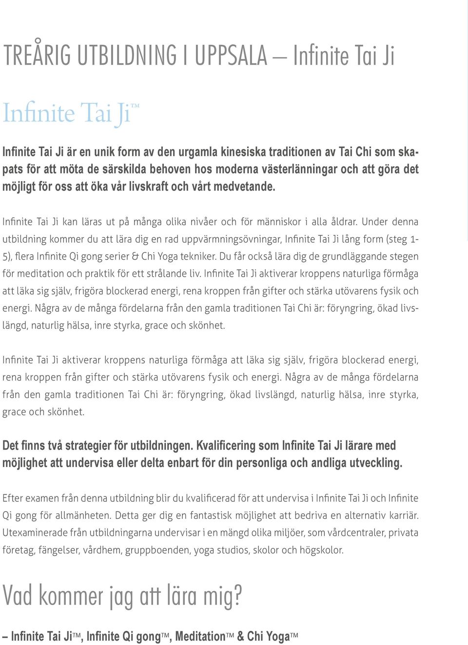 Under denna utbildning kommer du att lära dig en rad uppvärmningsövningar, Infinite Tai Ji lång form (steg 1-5), flera Infinite Qi gong serier & Chi Yoga tekniker.