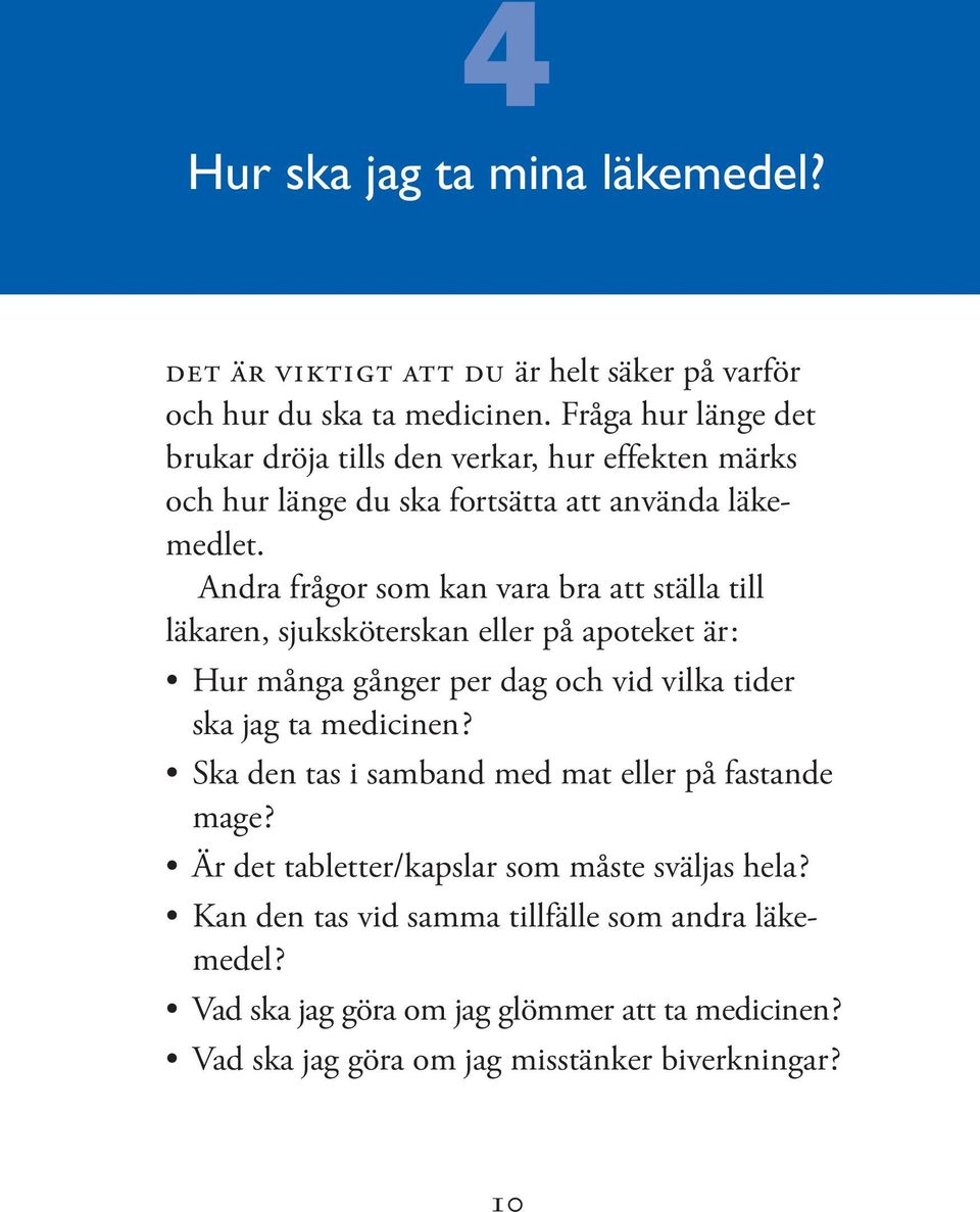 Andra frågor som kan vara bra att ställa till läkaren, sjuksköterskan eller på apoteket är: Hur många gånger per dag och vid vilka tider ska jag ta medicinen?