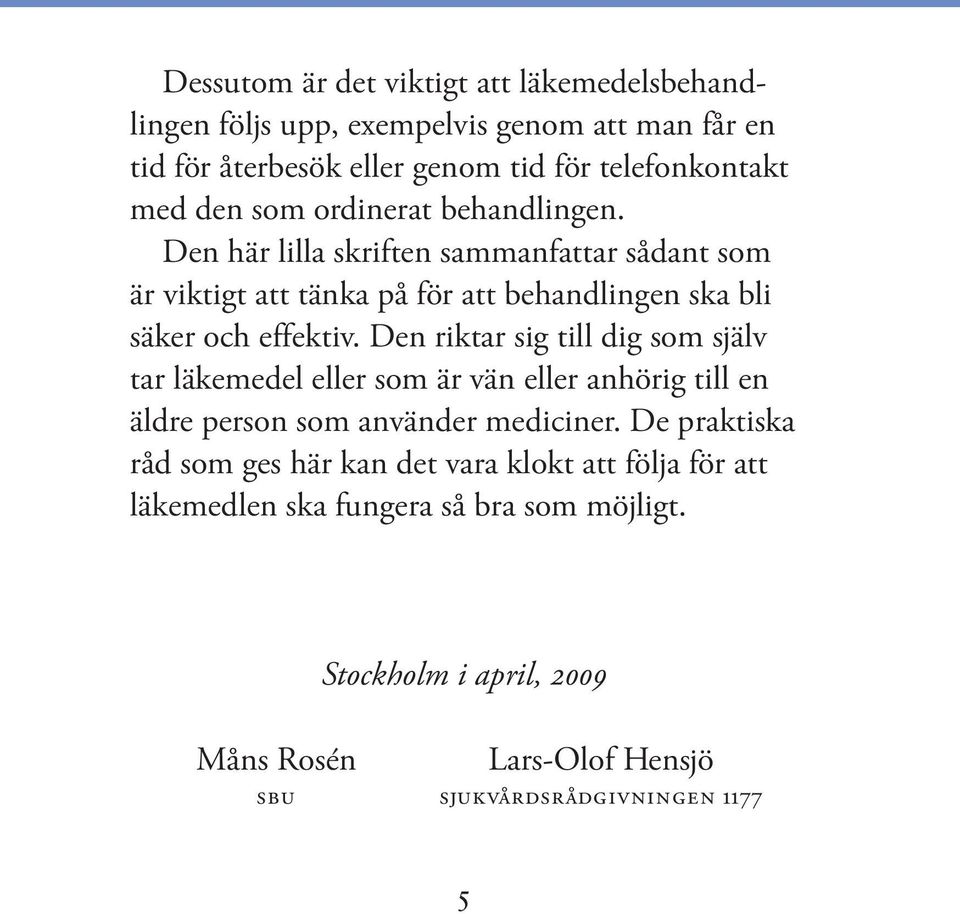 Den riktar sig till dig som själv tar läkemedel eller som är vän eller anhörig till en äldre person som använder mediciner.