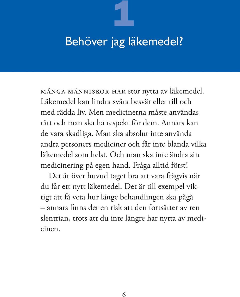 Man ska absolut inte använda andra personers mediciner och får inte blanda vilka läkemedel som helst. Och man ska inte ändra sin medicinering på egen hand.