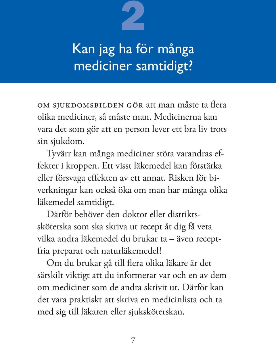 Ett visst läkemedel kan förstärka eller försvaga effekten av ett annat. Risken för biverkningar kan också öka om man har många olika läkemedel samtidigt.