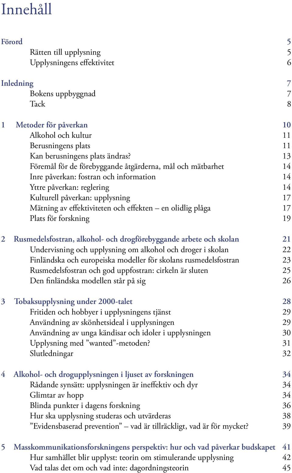 13 Föremål för de förebyggande åtgärderna, mål och mätbarhet 14 Inre påverkan: fostran och information 14 Yttre påverkan: reglering 14 Kulturell påverkan: upplysning 17 Mätning av effektiviteten och