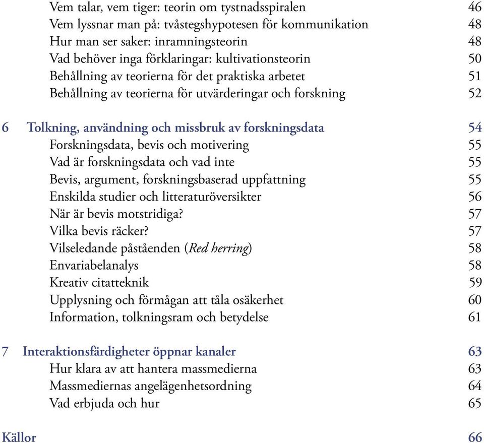 motivering 55 Vad är forskningsdata och vad inte 55 Bevis, argument, forskningsbaserad uppfattning 55 Enskilda studier och litteraturöversikter 56 När är bevis motstridiga? 57 Vilka bevis räcker?