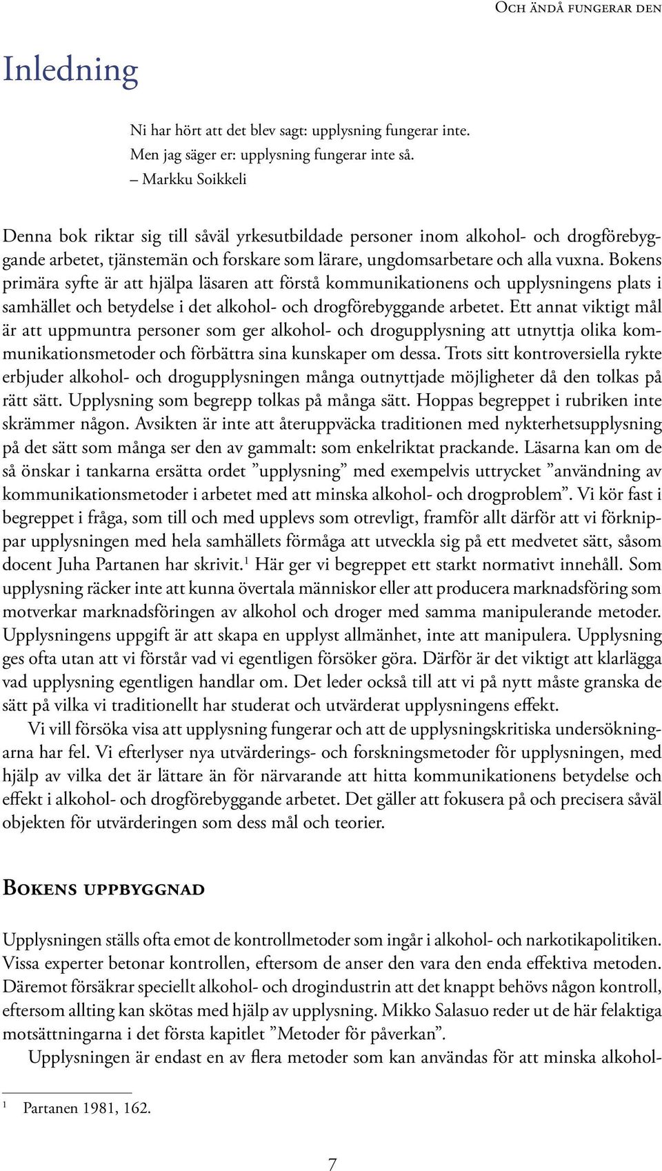 Bokens primära syfte är att hjälpa läsaren att förstå kommunikationens och upplysningens plats i samhället och betydelse i det alkohol- och drogförebyggande arbetet.