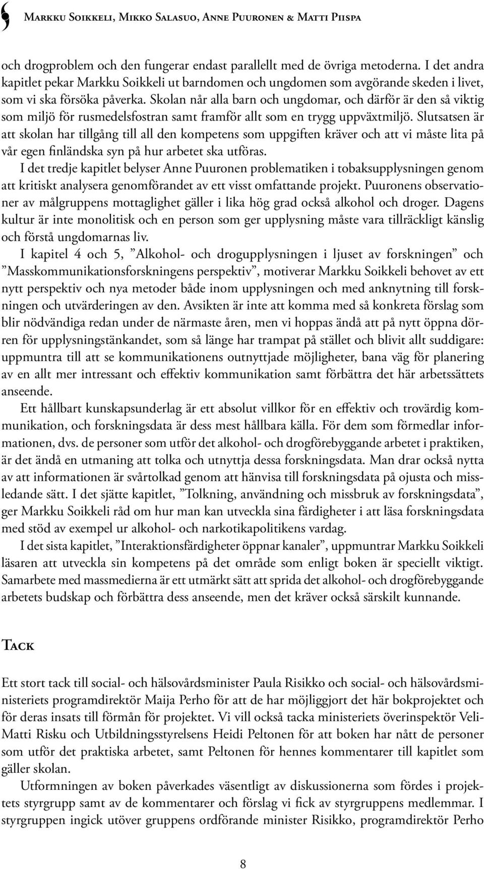Skolan når alla barn och ungdomar, och därför är den så viktig som miljö för rusmedelsfostran samt framför allt som en trygg uppväxtmiljö.
