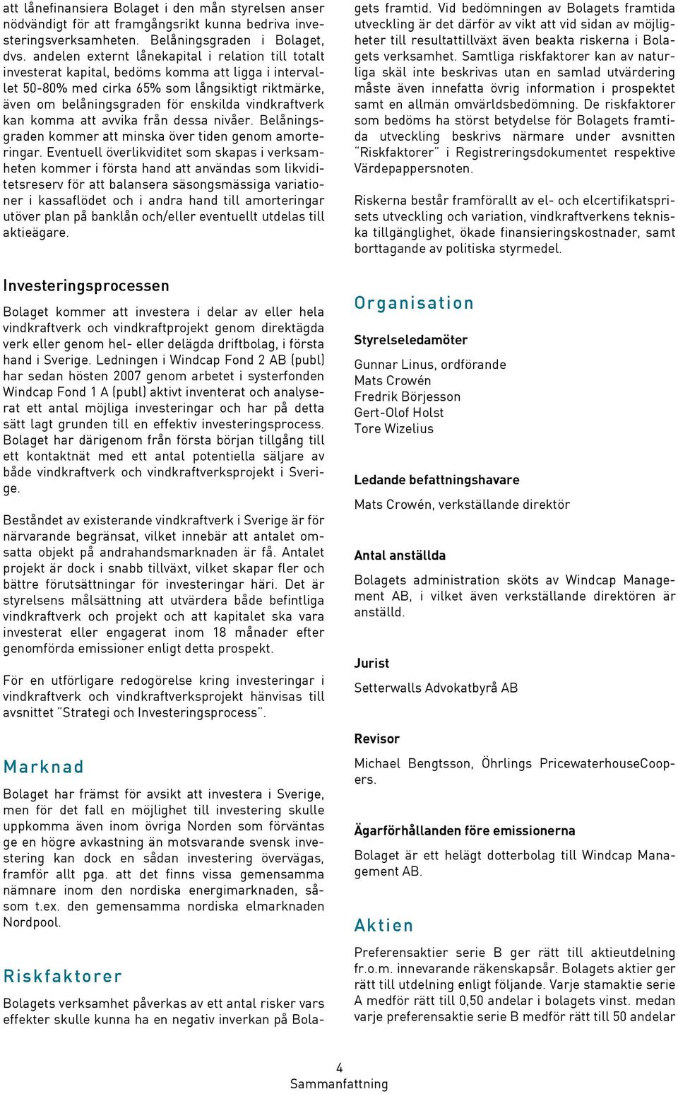 vindkraftverk kan komma att avvika från dessa nivåer. Belåningsgraden kommer att minska över tiden genom amorteringar.