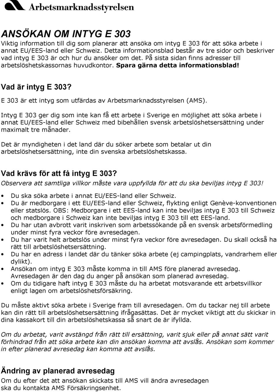 Spara gärna detta informationsblad! Vad är intyg E 303? E 303 är ett intyg som utfärdas av Arbetsmarknadsstyrelsen (AMS).