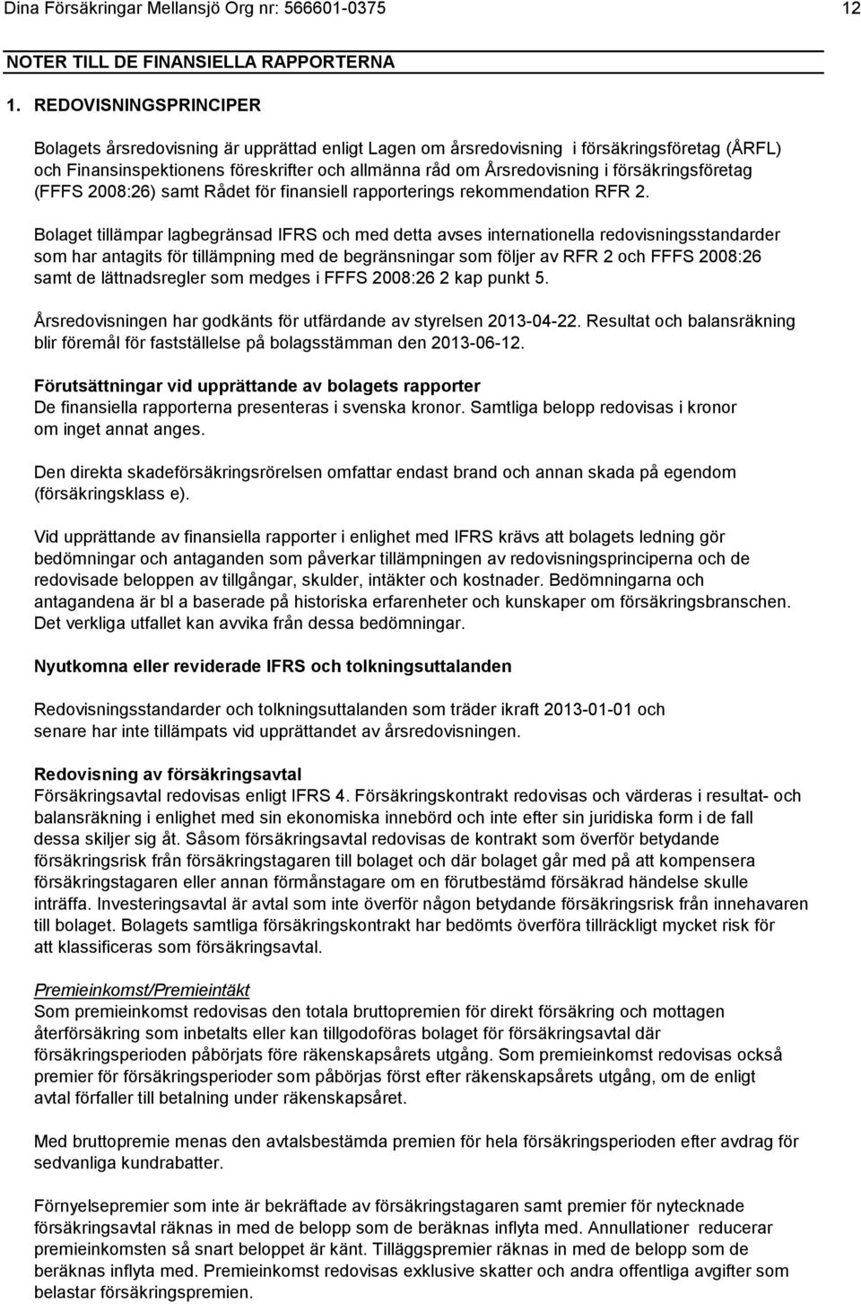 försäkringsföretag (FFFS 2008:26) samt Rådet för finansiell rapporterings rekommendation RFR 2.