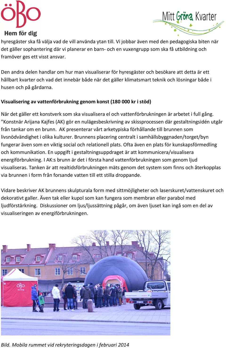 Den andra delen handlar om hur man visualiserar för hyresgäster och besökare att detta är ett hållbart kvarter och vad det innebär både när det gäller klimatsmart teknik och lösningar både i husen
