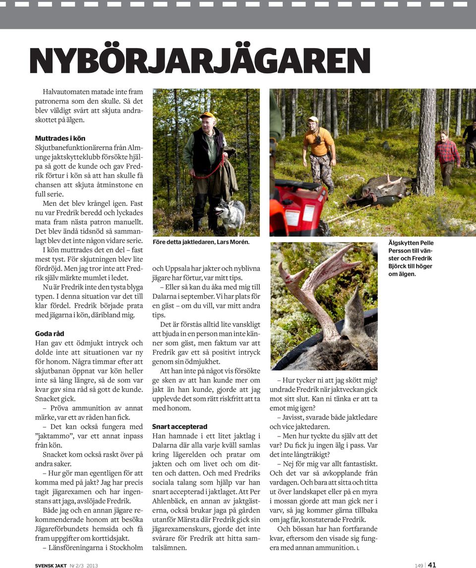 Men det blev krångel igen. Fast nu var Fredrik beredd och lyckades mata fram nästa patron manuellt. Det blev ändå tidsnöd så sammanlagt blev det inte någon vidare serie.